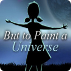  But to Paint a Universe παιχνίδι