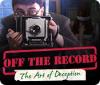 Off the Record: The Art of Deception παιχνίδι